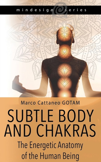 Subtle Body and Chakras : The Energetic Anatomy of the Human Being by Marco Cattaneo Gotam - Paperback