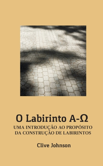 O Labirinto A-Ω : Uma Introducao Ao Proposito Da Construcao de Labirintos by Clive Johnson - Paperback
