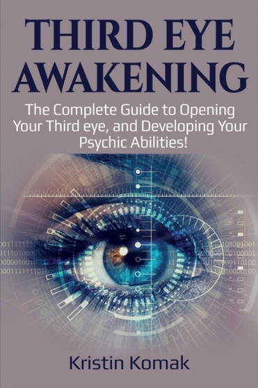 Third Eye Awakening : The complete guide to opening your third eye, and developing your psychic abilities! by Kristin Komak - Paperback