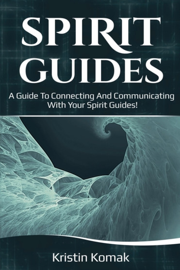 Spirit Guides : A guide to connecting and communicating with your spirit guides! by Kristin Komak - Paperback