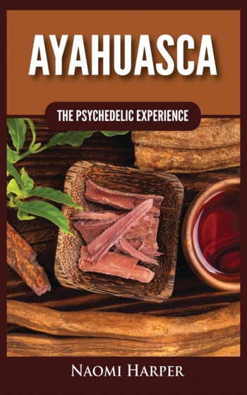 Ayahuasca : The Psychedelic Experience by Naomi Harper - Hardback