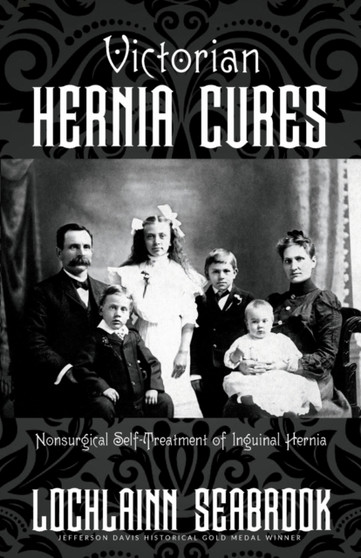 Victorian Hernia Cures : Nonsurgical Self-Treatment of Inguinal Hernia by Lochlainn Seabrook - Paperback