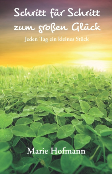 Schritt fur Schritt zum grossen Gluck : Jeden Tag ein kleines Stuck by Marie Hofmann - Paperback