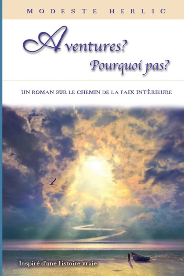 Aventures ? Pourquoi Pas ? : Un livre sur la liberte spirituelle et la paix interieure. by Modeste Herlic - Paperback
