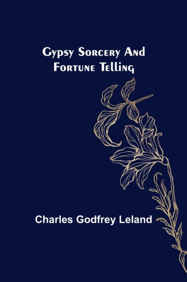 Gypsy Sorcery and Fortune Telling by Charles Godfrey Leland - Paperback