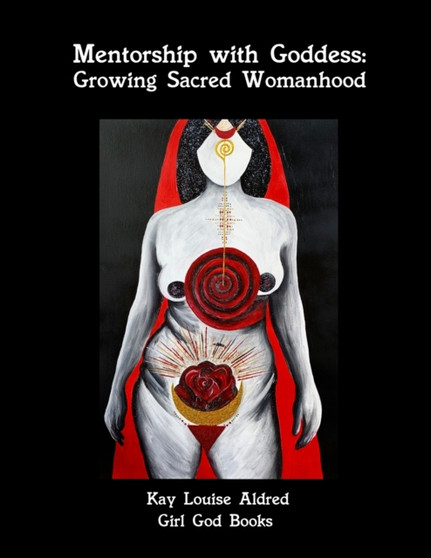 Mentorship with Goddess : Growing Sacred Womanhood by Kay Aldred - Paperback