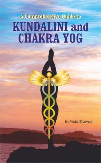 A Comprehensive Guide to Kundalini and Chakra Yog by Dr.Vishal Dwivedi - Hardback