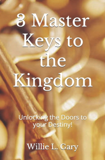 3 Master Keys to the Kingdom : Unlocking the Doors to your Destiny by Willie L Gary - Paperback