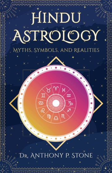 Hindu Astrology : Myths, symbols, and realities by Dr Anthony P Stone - Paperback
