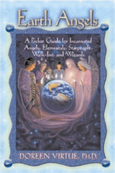 Earth Angels : A Pocket Guide for Incarnated Angels, Elementals, Starpeople, Walk-Ins, and Wizards by Doreen Virtue - Paperback