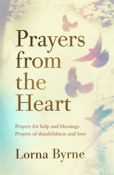 Prayers from the Heart : Prayers for help and blessings, prayers of thankfulness and love by Lorna Byrne - Hardback