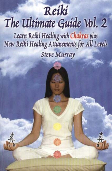 Reiki -- The Ultimate Guide, Volume 2 : Learn Reiki Healing with Chakras Plus New Reiki Attunements for All Levels by Reiki Master Steve Murray - Paperback