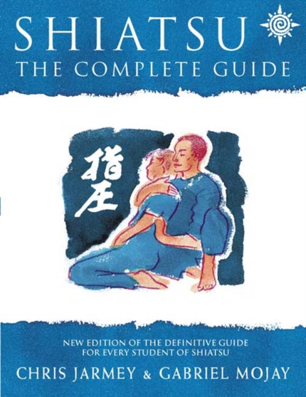Shiatsu : The Complete Guide by Chris Jarmey - Paperback