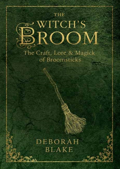 The Witch's Broom : The Craft, Lore and Magick of Broomsticks by Deborah Blake - Paperback