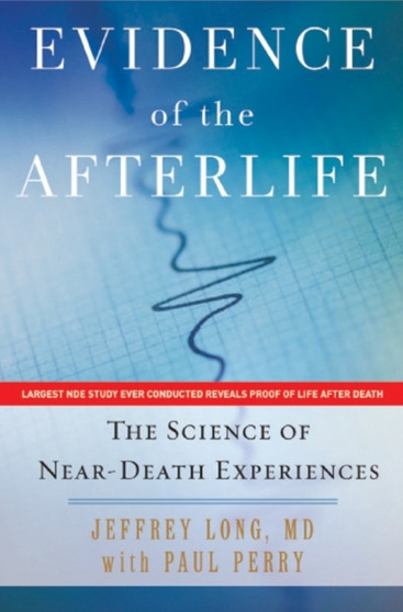 Evidence of the Afterlife : The Science of Near-Death Experience by Jeffery Long - Hardback