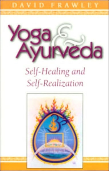 Yoga and Ayurveda : Self-healing and Self-realization by David Frawley - Paperback