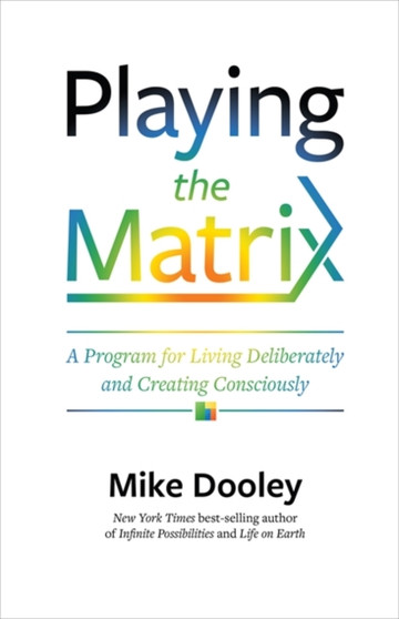 Playing the Matrix : A Program for Living Deliberately and Creating Consciously by Mike Dooley - Hardback