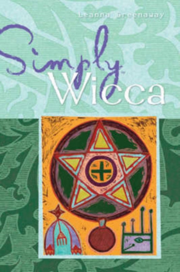 Simply Wicca : The Green and Gentle Wiccan Way Explained by Leanna Greenaway - Paperback