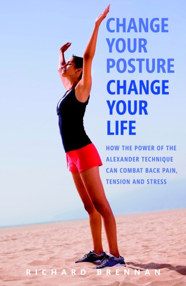 Change Your Posture, Change Your Life by Richard Brennan - Paperback