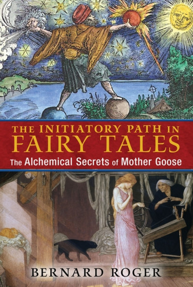 The Initiatory Path in Fairy Tales : The Alchemical Secrets of Mother Goose by Bernard Roger - Paperback