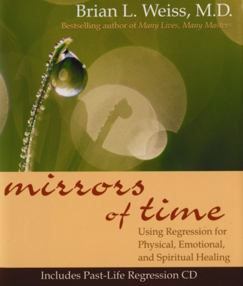 Mirrors of Time : Using Regression for Physical, Emotional and Spiritual Healing by Dr.Brian Weiss - Hardback