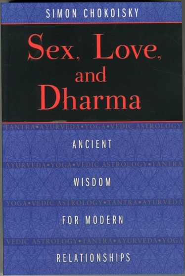 Sex, Love, and Dharma : Ancient Wisdom for Modern Relationships by Simon Chokoisky - Paperback