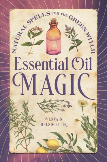 Essential Oil Magic : Natural Spells for the Green Witch by Vervain Helsdottir - Paperback