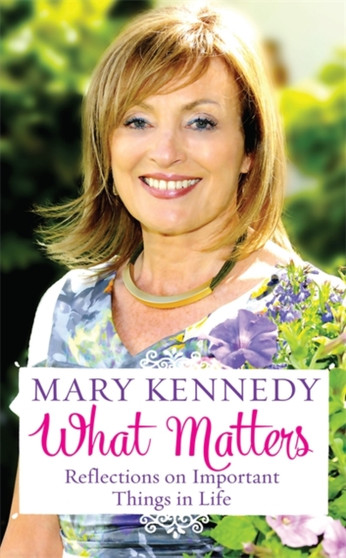 What Matters : Reflections on Important Things in Life by Mary Kennedy - Hardback