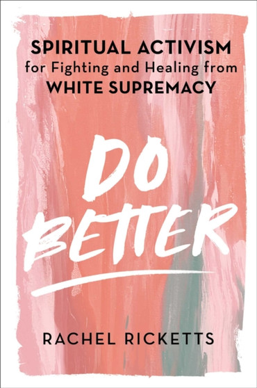 Do Better : Spiritual Activism for Fighting and Healing from White Supremacy by Rachel Ricketts - Paperback