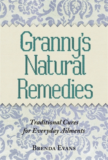 Granny's Natural Remedies : Traditional Cures for Everyday Ailments by Brenda Evans - Hardback
