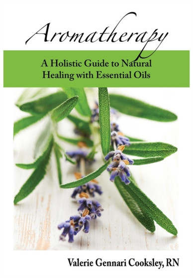 Aromatherapy : A Holistic Guide to Natural Healing with Essential Oils by Valerie Gennari Cooksley - Paperback