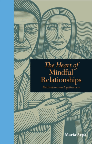 The Heart of Mindful Relationships : Meditations on Togetherness by Maria Arpa - Hardback