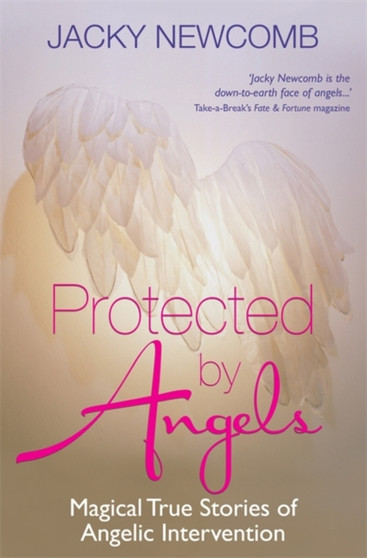 Protected by Angels : Magical True Stories of Angelic Intervention by Jacky Newcomb - Paperback
