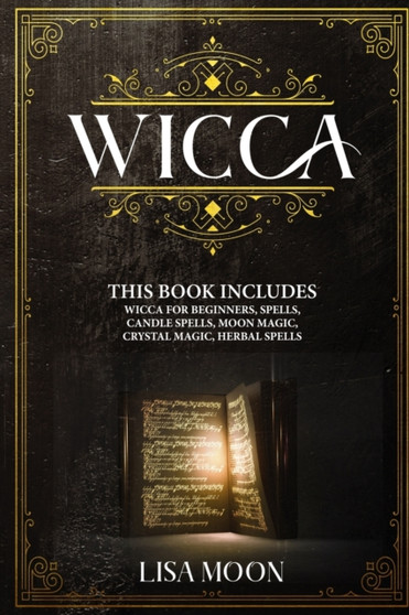 Wicca : This Book Includes: Wicca For Beginners, Spells, Candle Spells, Moon Magic, Crystal Magic, Herbal Spells by Lisa Moon - Paperback