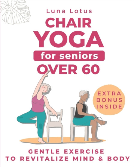 Chair Yoga for Seniors Over 60 : A Guide to Revitalize Mind & Body with Gentle Exercise by Luna Lotus - Paperback