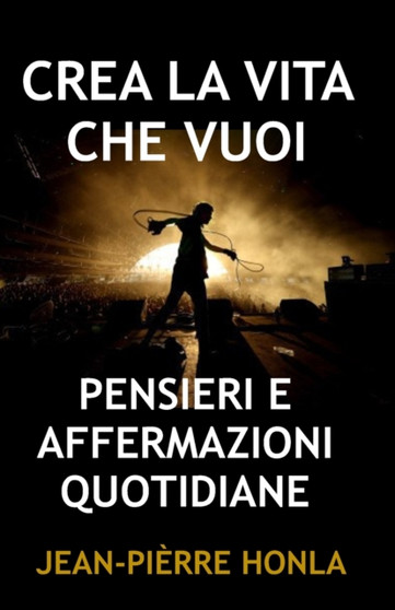 Crea La Vita Che Vuoi : Pensieri E Affermazioni Quotidiane by Jean-Pierre Honla - Paperback