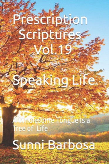 Prescription Scriptures Vol.19 Speaking Life : A Wholesome Tongue Is a Tree of Life by Sunni Barbosa - Paperback