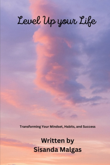 Level Up Your Life : Transforming Your Mindset, Habits, and Success by Sisanda Malgas - Paperback