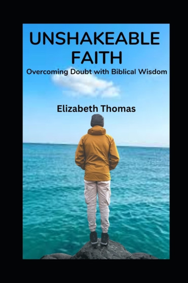 Unshakable Faith : Overcoming Doubt with Biblical Wisdom by Elizabeth Thomas - Paperback