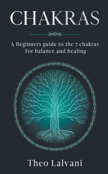 Chakras : A Beginner's Guide to the 7 Chakras for Balance and Healing by Theo Lalvani - Paperback