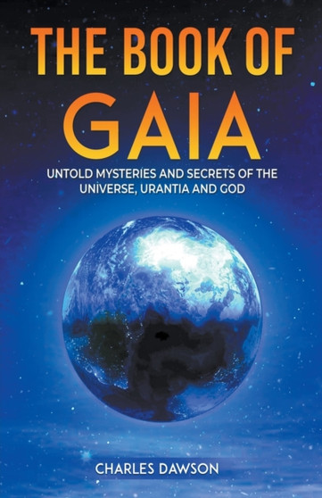 The Book of Gaia : Untold Mysteries and Secrets of the Universe, Urantia, and God : 1 by Charles Dawson - Paperback