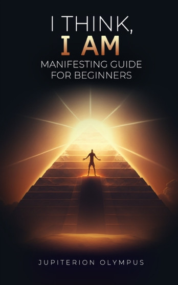 I Think, I Am : Manifesting Guide for Beginners by Jupiterion Olympus - Paperback