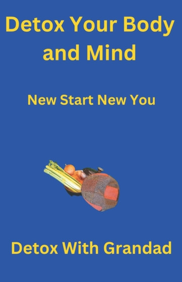 Detox Your Body and Mind New Start New You by Grandad With Grandad - Paperback