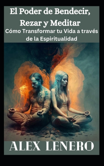 El Poder de Bendecir, Rezar y Meditar : Como Transformar tu Vida a traves de la Espiritualidad by Alex Lenero - Paperback El Poder de Bendecir, Rezar y Meditar : Como Transformar tu Vida a traves de la Espiritualidad by Alex Lenero - Paperback