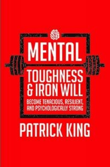 Mental Toughness & Iron Will:Become Tenacious, Resilient, Psychologically Strong, and Tough as Nails by Patrick King - Paperback Mental Toughness & Iron Will:Become Tenacious, Resilient, Psychologically Strong, and Tough as Nails by Patrick King - Paperback