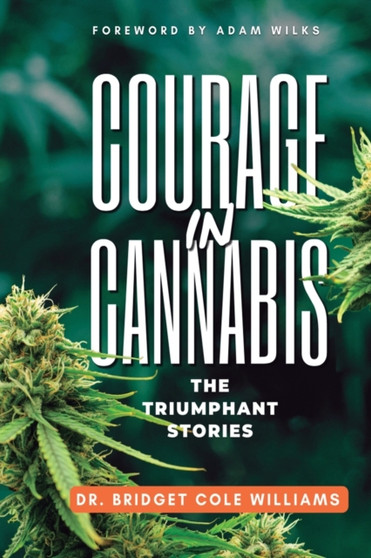 Courage in Cannabis : The Triumphant Stories by Bridget Cole Williams - Paperback