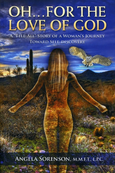 Oh... for the Love of God : A Tell All Story of a Woman's Journey Toward Self-Discovery by Angela Sorenson - Paperback