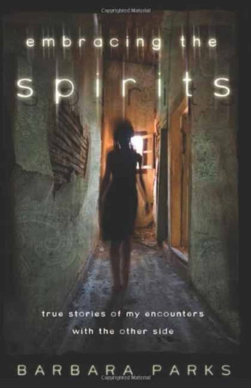 Embracing the Spirits : True Stories of My Encounters with the Other Side by Barbara Parks - Paperback