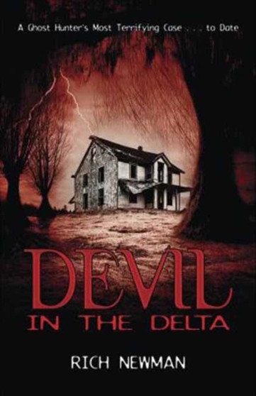 Devil in the Delta : A Ghost Hunter's Most Terrifying Case ...to Date by Rich Newman - Paperback