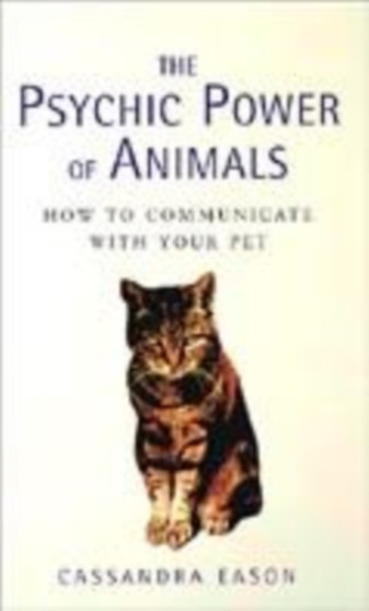The Psychic Power of Animals : How to Communicate with Your Pet by Cassandra Eason - Paperback